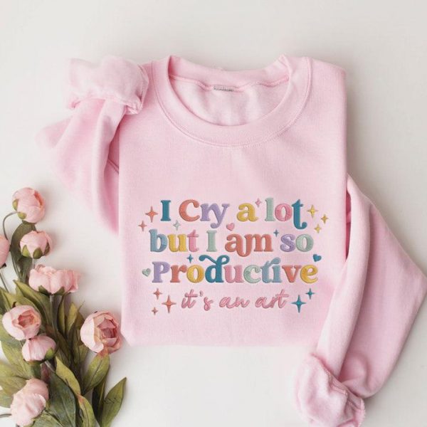 I Can Do It With A Broken Heart Embroidered Sweatshirt, I Cry A lot But I am so Productive Shirt