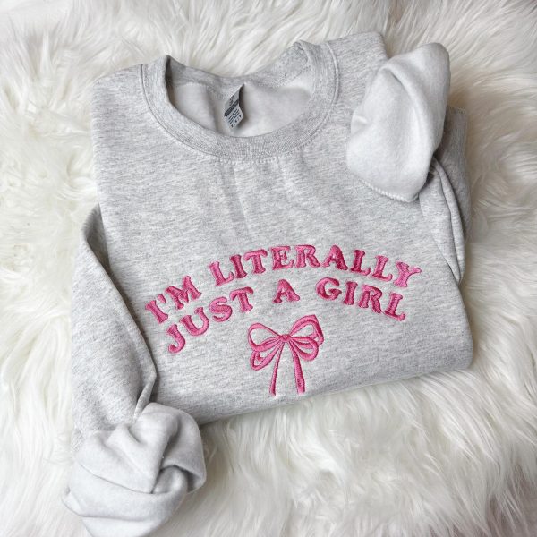 I’m Literally Just A Girl Embroidered Sweatshirts, T-Shirts, Hoodies