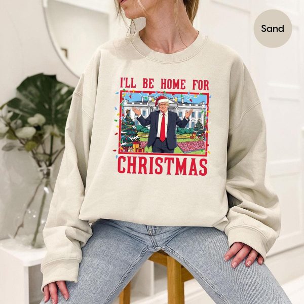 Humorous Trump I’ll Be Home for Christmas Sweatshirts, Hoodies And T-Shirts