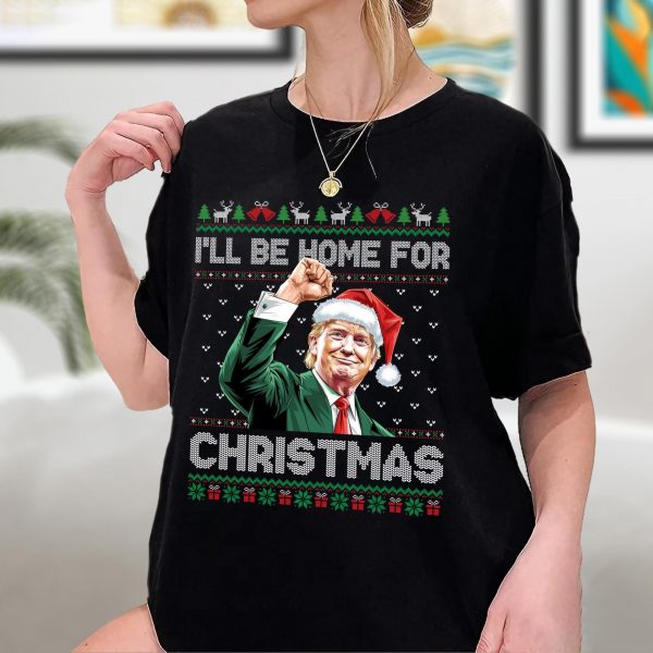 I’ll Be Home For Christmas Funny Trump 2024 Ugly Sweatshirts, Hoodies And T-Shirts