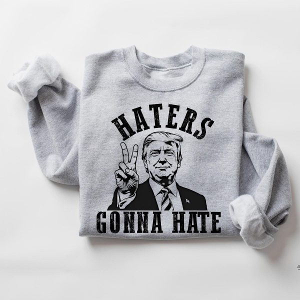 Donald Trump Haters Gonna Hate Sweatshirts, Hoodies And T-Shirts