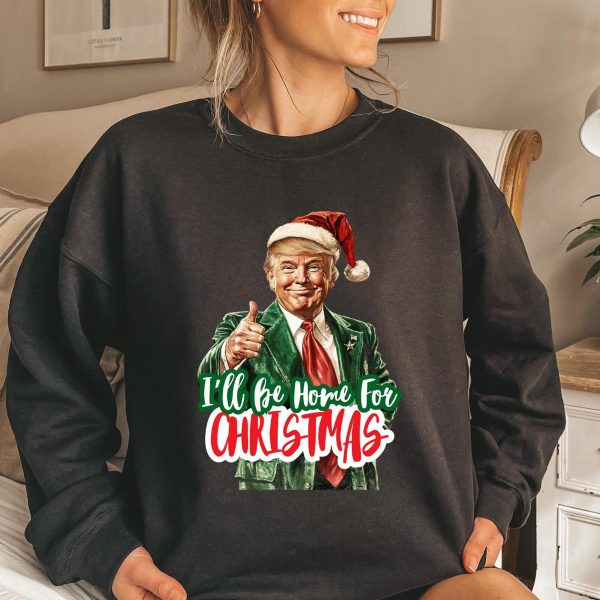 Funny Santa Trump I’ll Be Home for Christmas Sweatshirts, Hoodies And T-Shirts