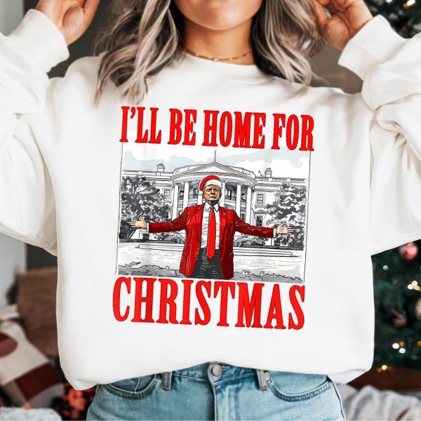 Humorous Trump I’ll Be Home for Christmas Sweatshirts, Hoodies And T-Shirts