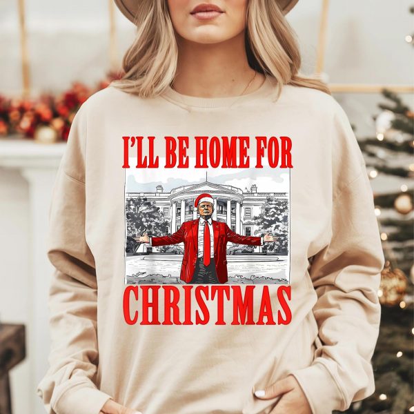 Humorous Trump I’ll Be Home for Christmas Sweatshirts, Hoodies And T-Shirts