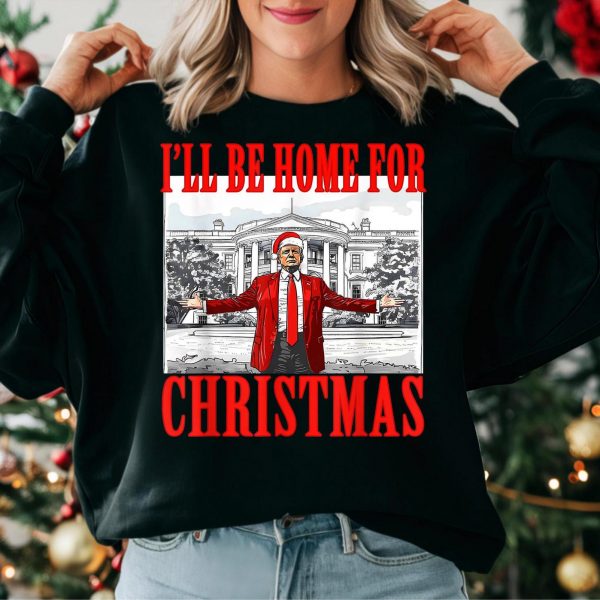 Humorous Trump I’ll Be Home for Christmas Sweatshirts, Hoodies And T-Shirts