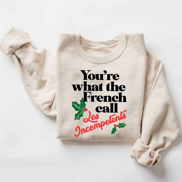 Christmas You’re The What French Call Les Incompetents Sweatshirts, Hoodies And T-Shirts