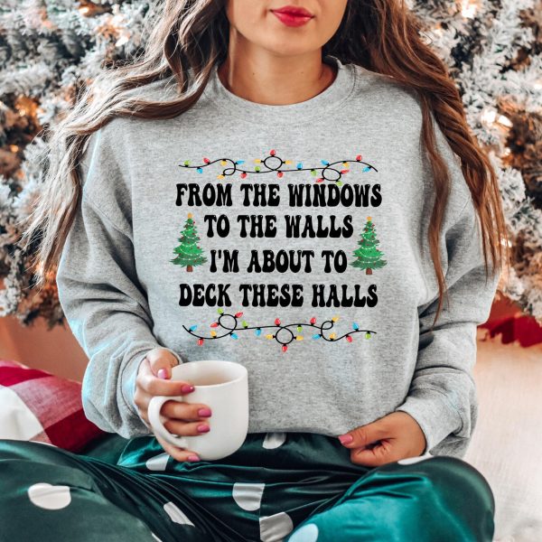 From The Windows To The Walls I’m About To Deck Christmas Sweatshirts, Hoodies And T-Shirts