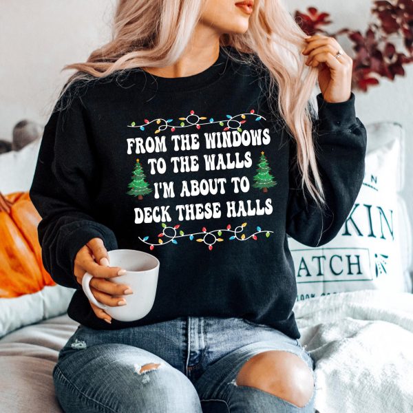 From The Windows To The Walls I’m About To Deck Christmas Sweatshirts, Hoodies And T-Shirts